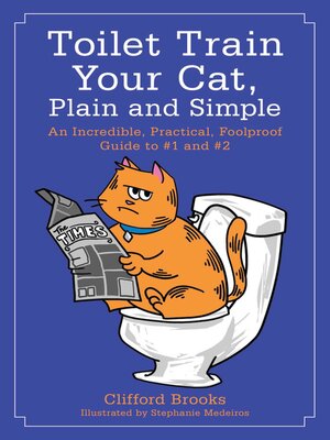 cover image of Toilet Train Your Cat, Plain and Simple: an Incredible, Practical, Foolproof Guide to #1 and #2